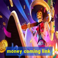 money coming link