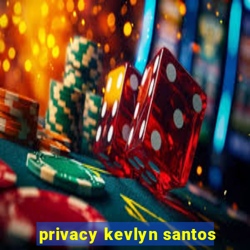 privacy kevlyn santos