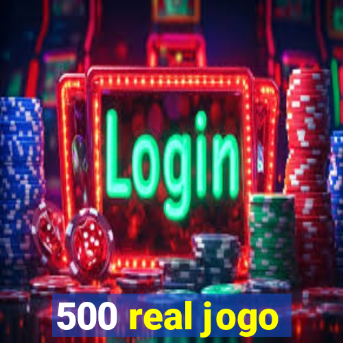 500 real jogo