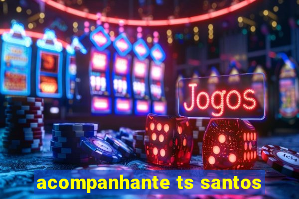 acompanhante ts santos