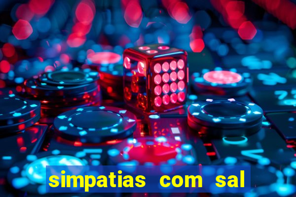 simpatias com sal grosso para afastar pessoas