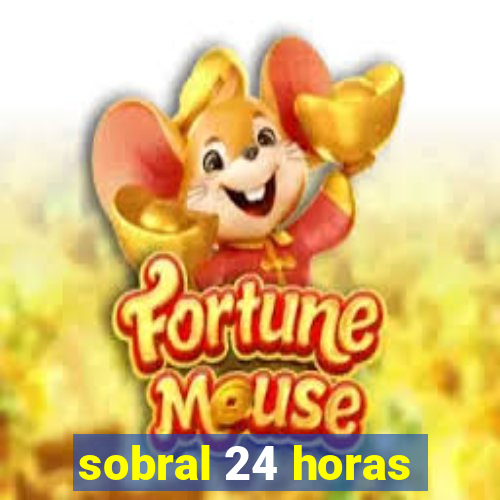 sobral 24 horas