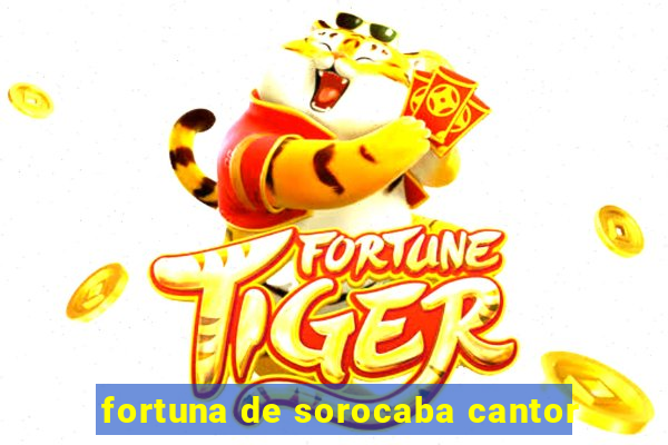 fortuna de sorocaba cantor