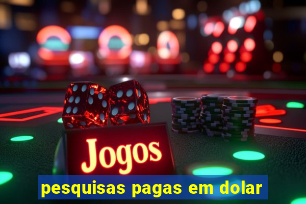 pesquisas pagas em dolar