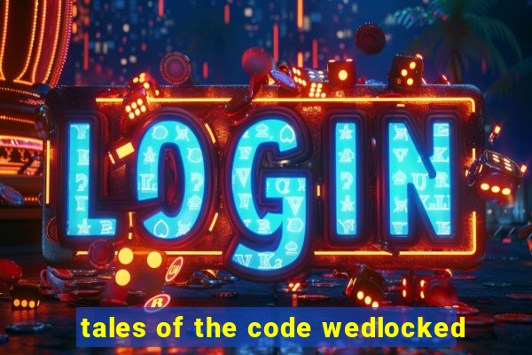 tales of the code wedlocked