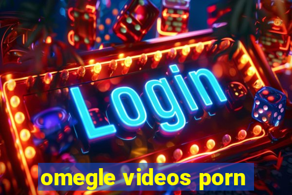 omegle videos porn