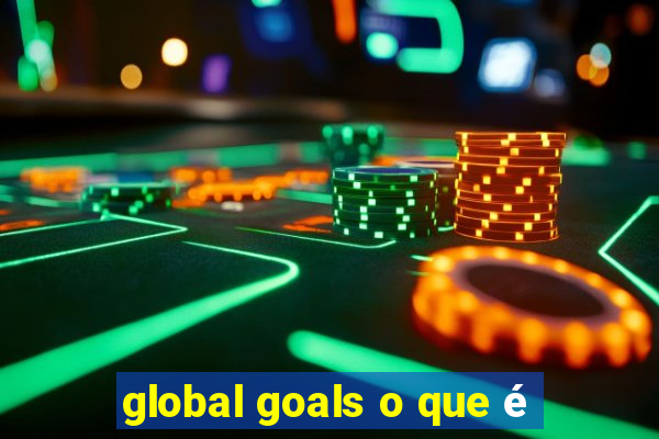 global goals o que é