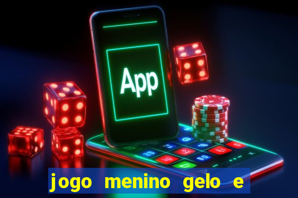 jogo menino gelo e menina lava