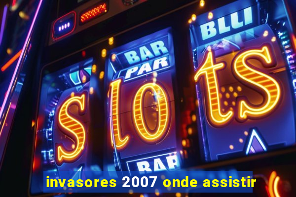 invasores 2007 onde assistir