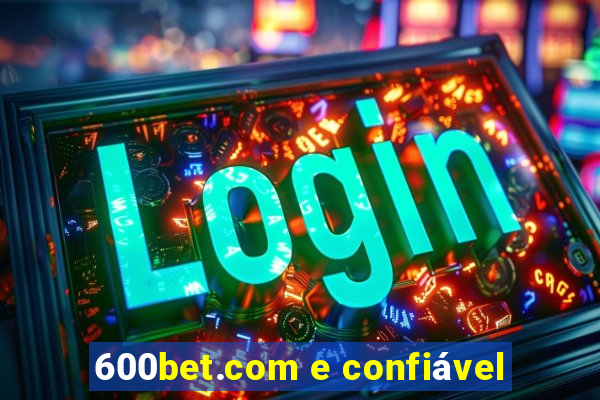 600bet.com e confiável