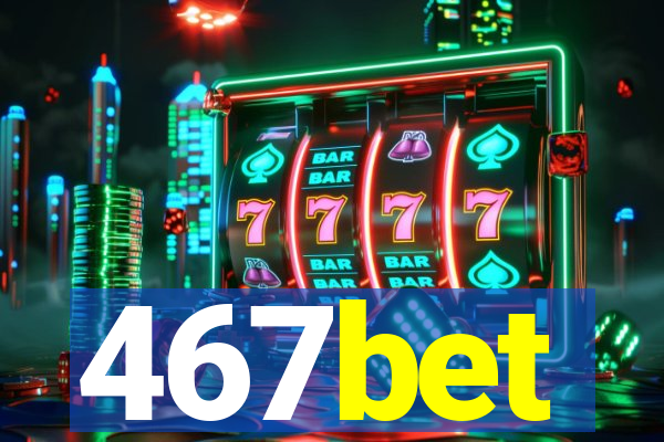 467bet