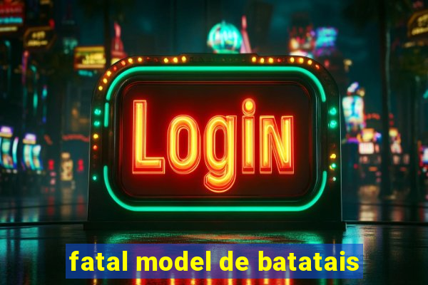 fatal model de batatais