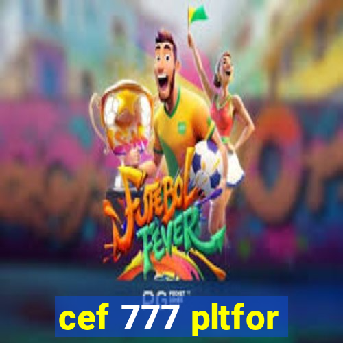 cef 777 pltfor