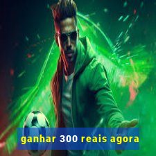 ganhar 300 reais agora