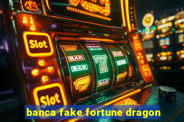 banca fake fortune dragon