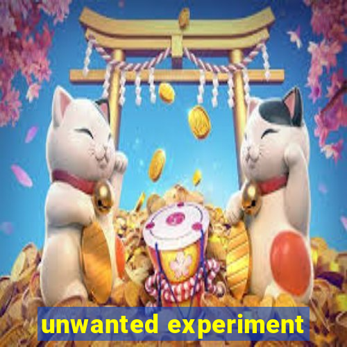 unwanted experiment