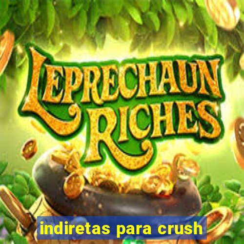 indiretas para crush