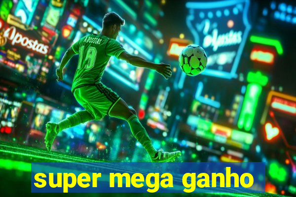 super mega ganho