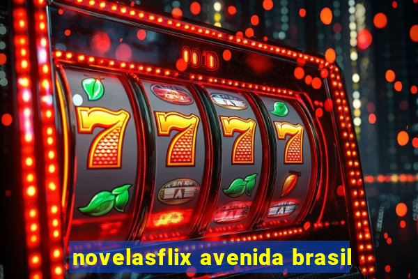 novelasflix avenida brasil