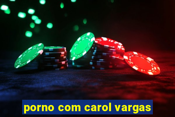 porno com carol vargas