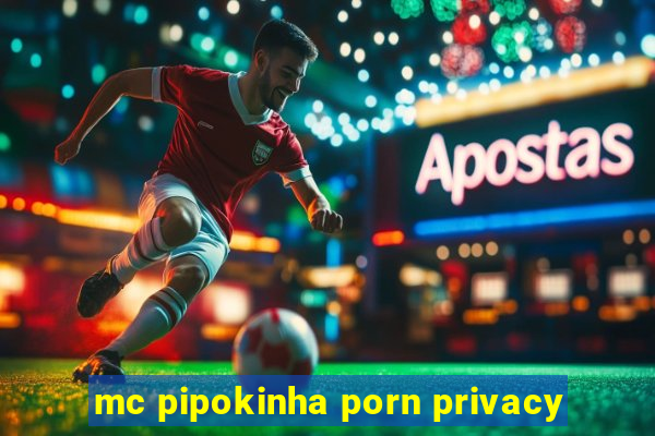 mc pipokinha porn privacy