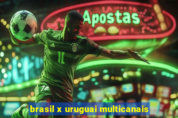 brasil x uruguai multicanais