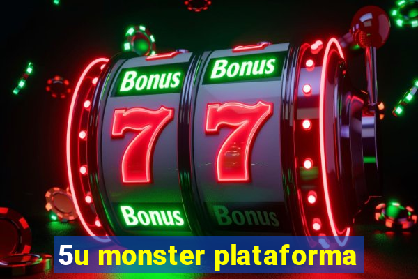 5u monster plataforma