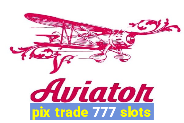 pix trade 777 slots