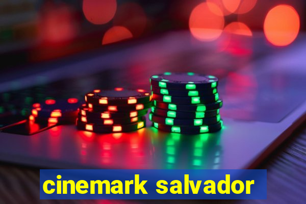 cinemark salvador