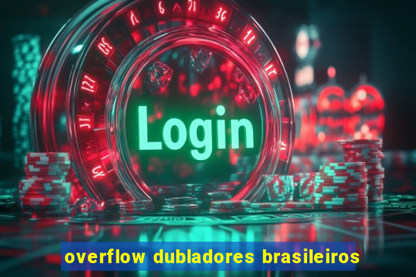 overflow dubladores brasileiros