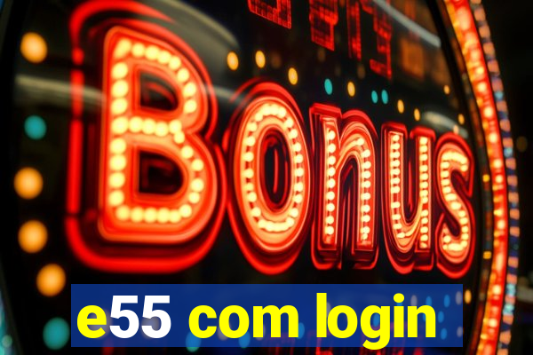 e55 com login