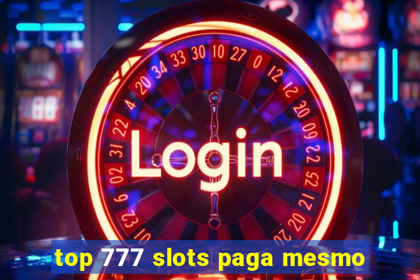 top 777 slots paga mesmo