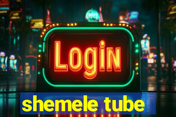 shemele tube