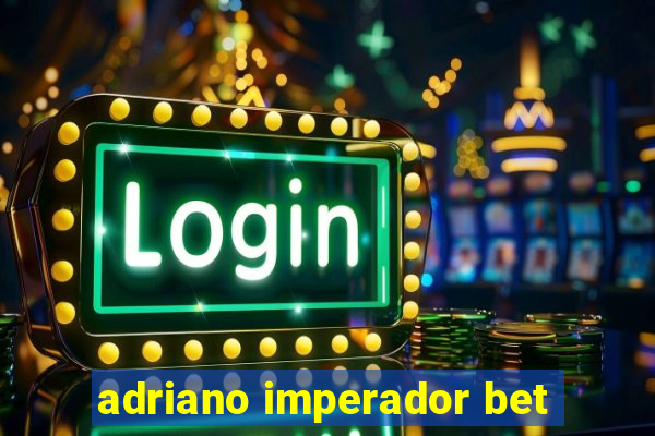 adriano imperador bet