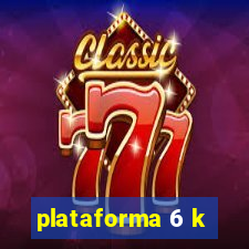 plataforma 6 k