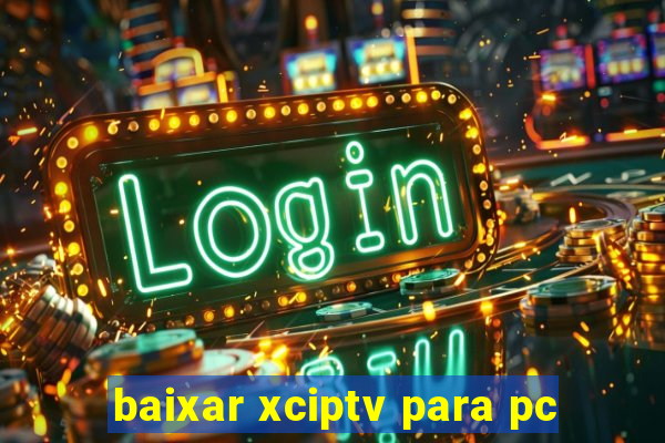 baixar xciptv para pc