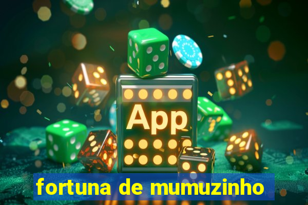 fortuna de mumuzinho