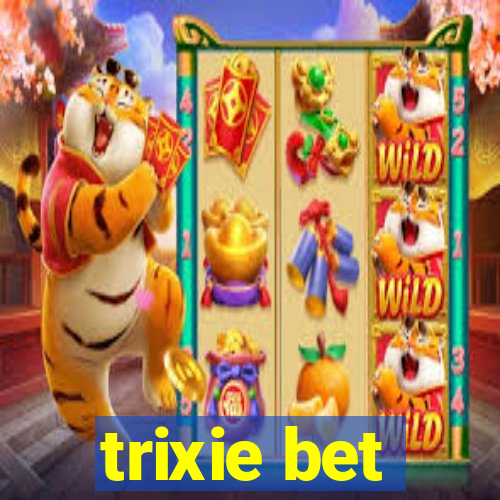 trixie bet