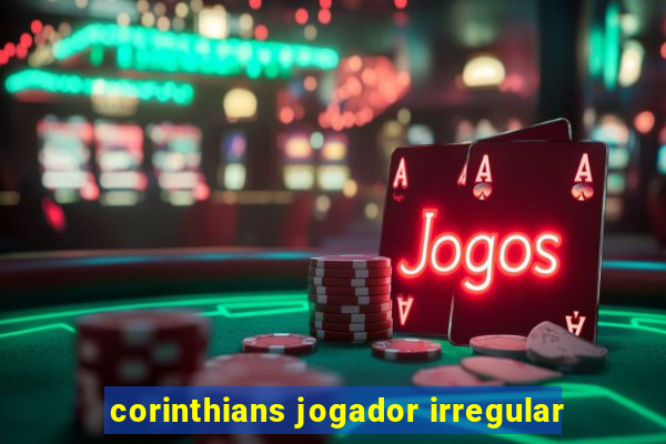 corinthians jogador irregular