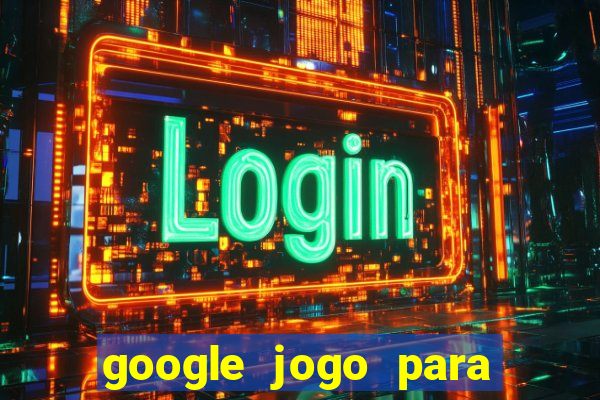 google jogo para ganhar dinheiro