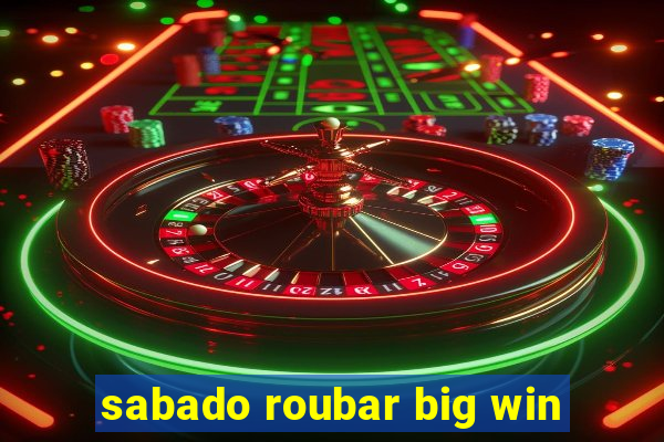 sabado roubar big win