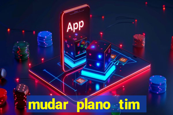 mudar plano tim beta mensal para semanal