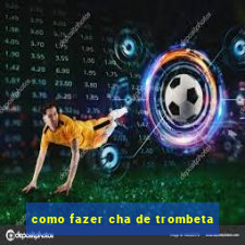 como fazer cha de trombeta