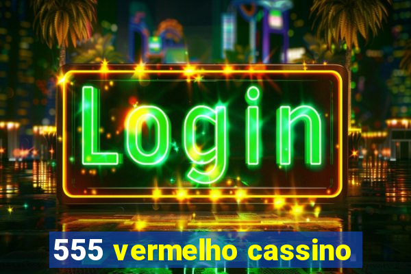 555 vermelho cassino