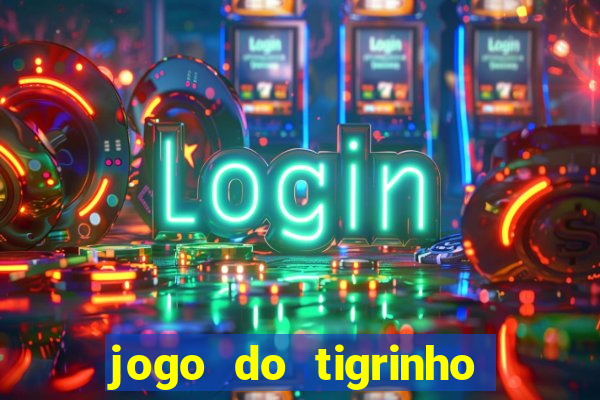 jogo do tigrinho que nao precisa depositar