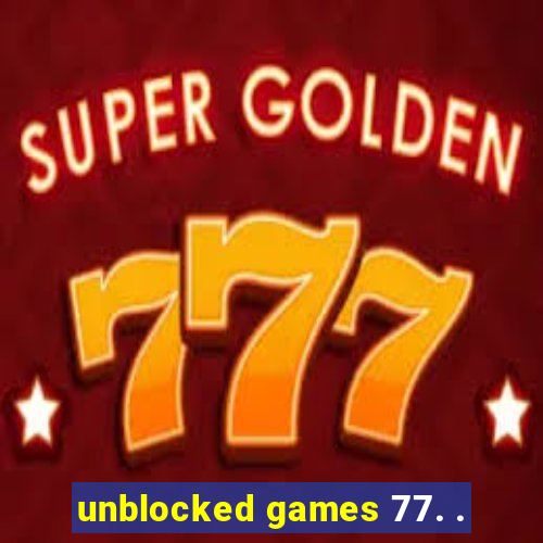 unblocked games 77. .