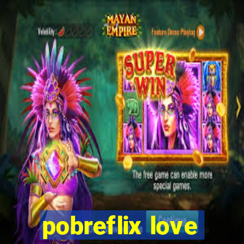 pobreflix love