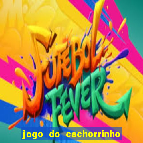 jogo do cachorrinho que ganha dinheiro