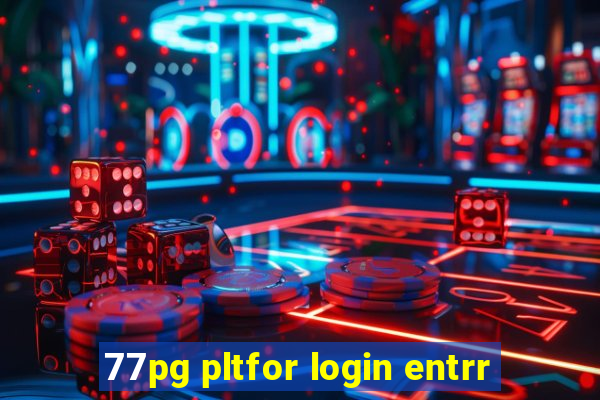 77pg pltfor login entrr