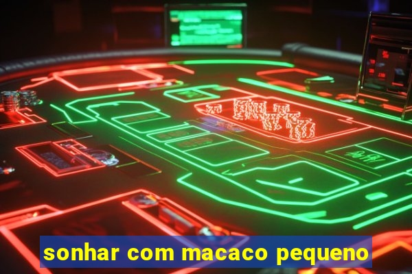 sonhar com macaco pequeno